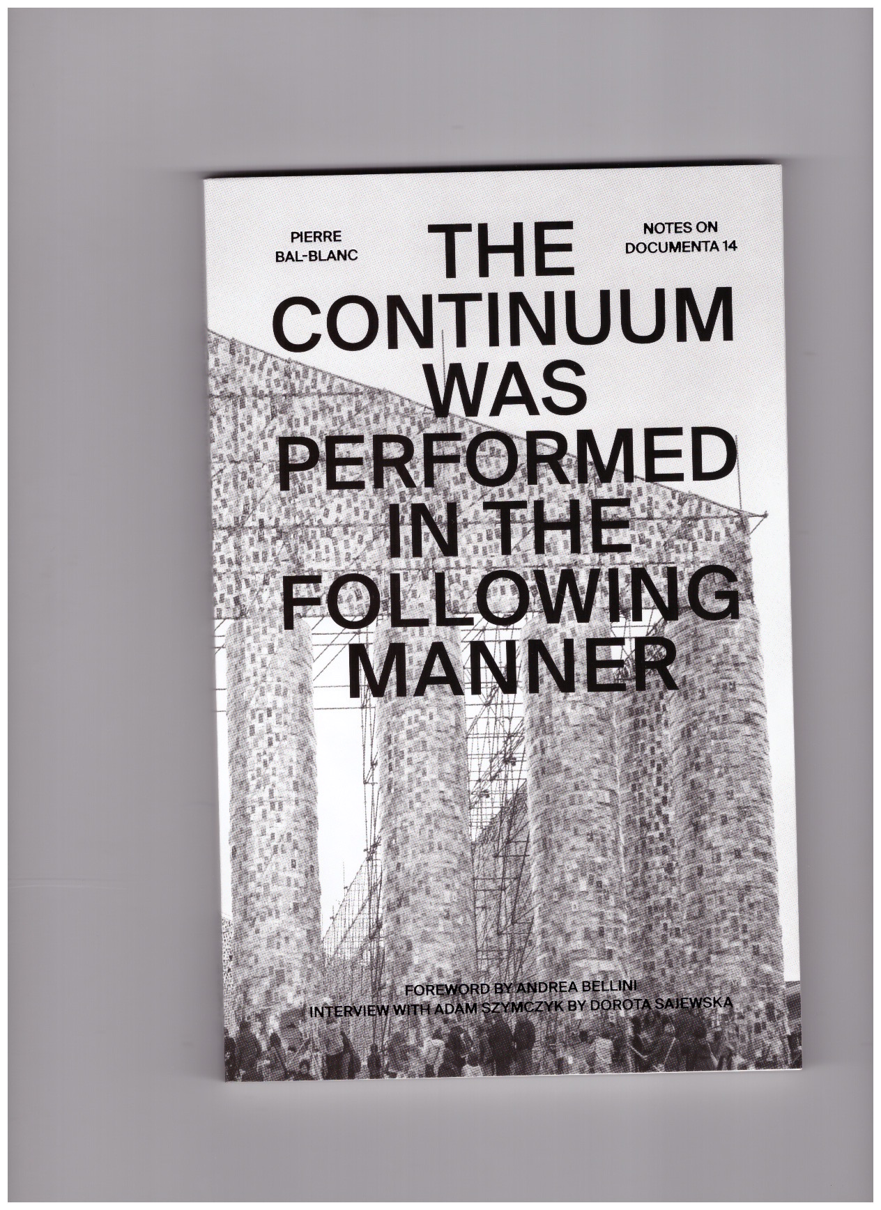 BAL BLANC, Pierre - The Continuum Was Performed in the Following Manner – Notes on documenta 14
